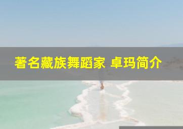 著名藏族舞蹈家 卓玛简介